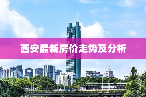 西安最新房價走勢及分析