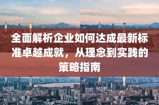 全面解析企業如何達成最新標準卓越成就，從理念到實踐的策略指南