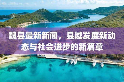 魏縣最新新聞，縣域發展新動態與社會進步的新篇章