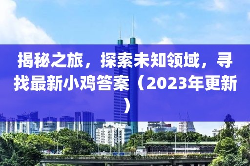 揭秘之旅，探索未知領(lǐng)域，尋找最新小雞答案（2023年更新）