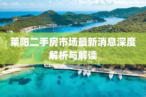 萊陽二手房市場最新消息深度解析與解讀