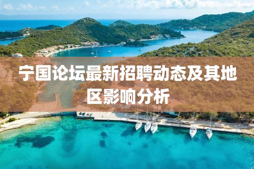 寧國論壇最新招聘動態及其地區影響分析