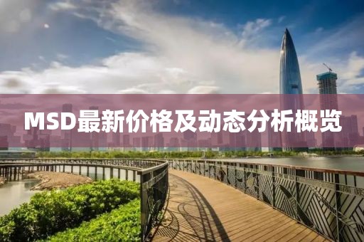 MSD最新價格及動態(tài)分析概覽