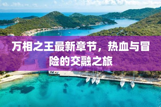 萬相之王最新章節，熱血與冒險的交融之旅