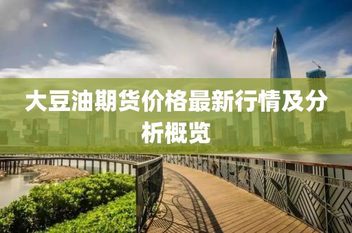 大豆油期貨價格最新行情及分析概覽