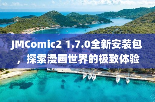 JMComic2 1.7.0全新安裝包，探索漫畫世界的極致體驗