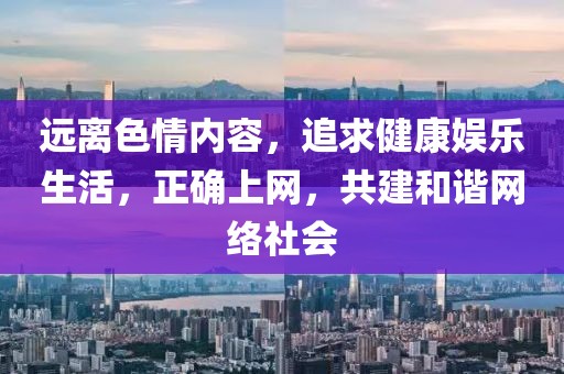 遠離色情內容，追求健康娛樂生活，正確上網，共建和諧網絡社會