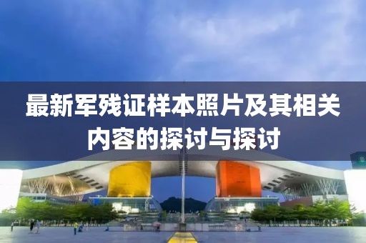 最新軍殘證樣本照片及其相關內容的探討與探討