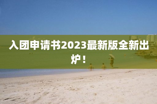 入團申請書2023最新版全新出爐！