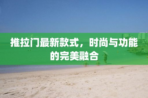 推拉門最新款式，時尚與功能的完美融合