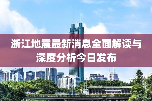 浙江地震最新消息全面解讀與深度分析今日發布