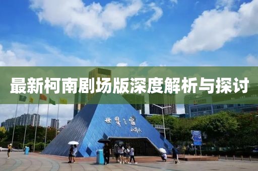 最新柯南劇場版深度解析與探討