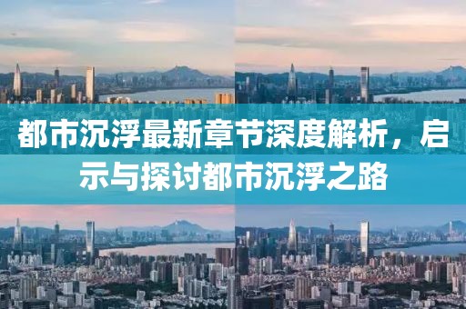 都市沉浮最新章節深度解析，啟示與探討都市沉浮之路