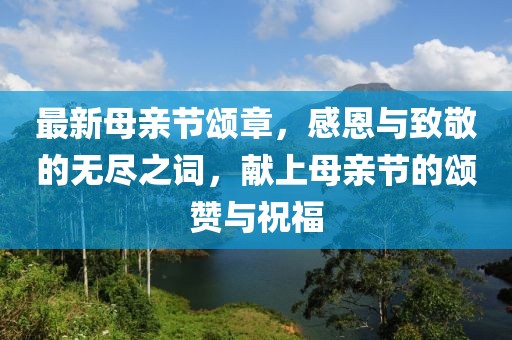 最新母親節頌章，感恩與致敬的無盡之詞，獻上母親節的頌贊與祝福