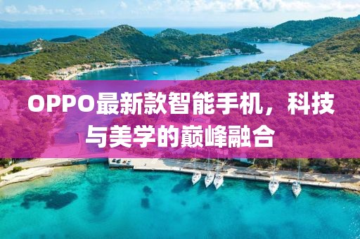 OPPO最新款智能手機，科技與美學的巔峰融合