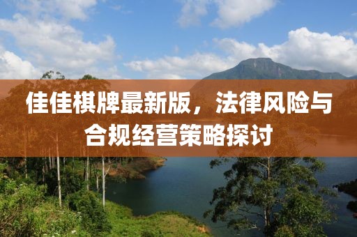 佳佳棋牌最新版，法律風險與合規經營策略探討